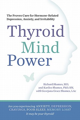 Thyroid Mind Power: The Proven Cure for Hormone-Related Depression, Anxiety, and Memory Loss