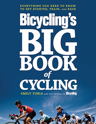 The Big Book of Bicycling: Everything You Need to Everything You Need to Know, From Buying Your First Bike to Riding Your Best