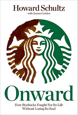 Onward: How Starbucks Fought for Its Life without Losing Its Soul