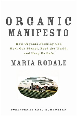 Organic Manifesto: How Organic Farming Can Heal Our Planet, Feed the World, and Keep Us Safe