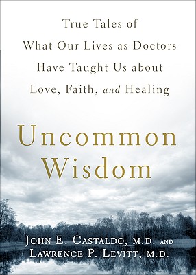 Image for Uncommon Wisdom: True Tales of What Our Lives as Doctors Have Taught Us About Love, Faith and Healing Uncommon Wisdom: True Tales of What Our Lives as Doctors Have Taught Us About Love, Faith and Healing