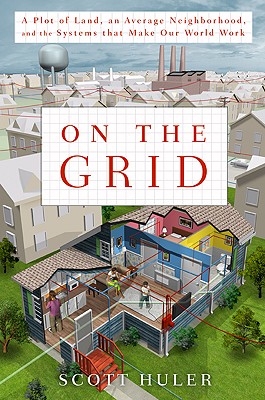 On the Grid: A Plot of Land, an Average Neighborhood, and the Systems That Make Our World Work