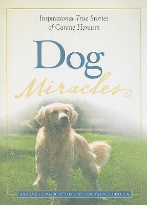 Dog Miracles: Inspirational True Stories of Canine Heroism (Miracles Gift Book Series)