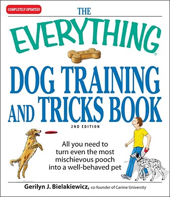 The Everything Dog Training and Tricks Book: All you need to turn even the most mischievous pooch into a well-behaved pet (Everything Series)