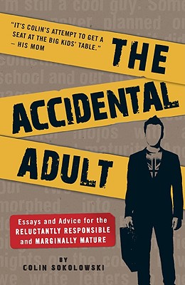 Accidental Adult: Essays and Advice for the Reluctantly Responsible and Marginally Mature
