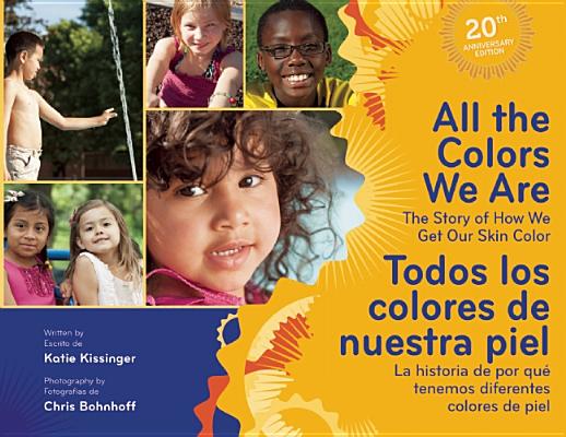 All the Colors We Are/Todos los colores de nuestra piel: The Story of How We Get Our Skin Color/La historia de por qu tenemos diferentes colores de piel