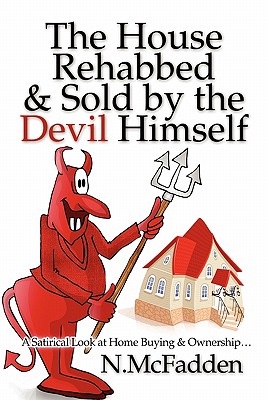 The House Rehabbed and Sold by the Devil Himself: A Satirical Look at Home Buying and Ownership