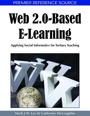 Web 2.0-Based E-Learning: Applying Social Informatics for Tertiary Teaching (Premier Reference Source)