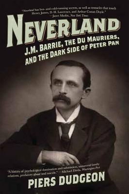 Image for Neverland: J. M. Barrie, the Du Mauriers, and the Dark Side of Peter Pan Neverland: J. M. Barrie, the Du Mauriers, and the Dark Side of Peter Pan