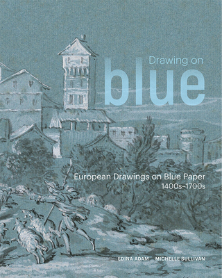 Drawing on Blue: European Drawings on Blue Paper, 1400s1700s