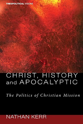 Christ, History and Apocalyptic: The Politics of Christian Mission (Theopolitical Visions)
