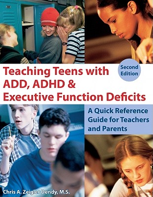 Teaching Teens With ADD, ADHD & Executive Function Deficits: A Quick Reference Guide for Teachers and Parents