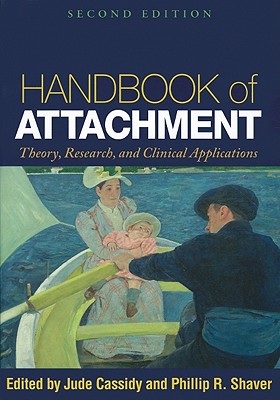 Handbook of Attachment, Second Edition: Theory, Research, and Clinical Applications