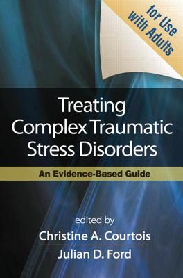 Image for Treating Complex Traumatic Stress Disorders (Adults): An Evidence-Based Guide Treating Complex Traumatic Stress Disorders (Adults): An Evidence-Based Guide