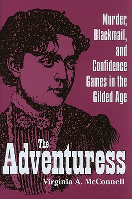 Image for The Adventuress: Murder, Blackmail, and Confidence Games in the Gilded Age (True Crime History) The Adventuress: Murder, Blackmail, and Confidence Games in the Gilded Age (True Crime History)