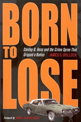 Born to Lose: Stanley B. Hoss & the Crime Spree That Gripped a Nation (True Crime History)