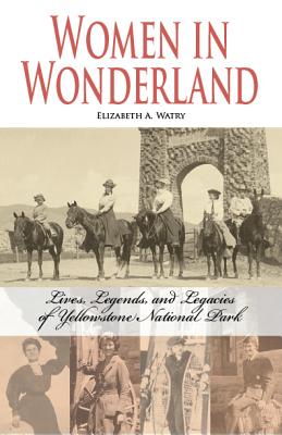 Image for Women in Wonderland: Lives, Legends, and Legacies of Yellowstone National Park