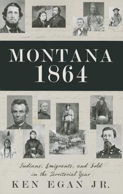 Montana 1864: Indians, Emigrants, and Gold in the Territorial Year