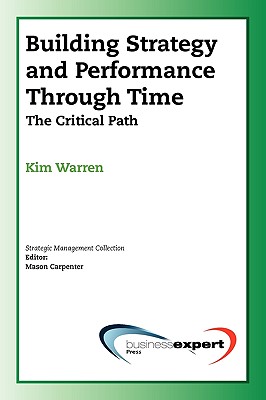 Building Strategy & Performance Through Time: The Critical Path (Strategic Management Collection)