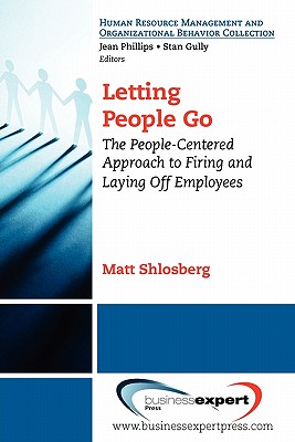 Letting People Go: The People-centered Approach to Firing and Laying Off Employees (Human Resource Management and Organizational Behavior Collec)