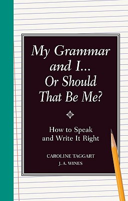 My Grammar and I Or Should That Be Me: How to Speak and Write it Right