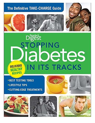 Stopping Diabetes in Its Tracks: The Definitive Take-Charge Guide Editors of Reader's Digest