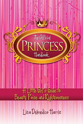 The Official Princess Handbook: A Little Girl's Guide to Beauty, Poise and Righteousness