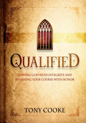 Qualified: Serving God with Integrity and Finishing your Course with Honor