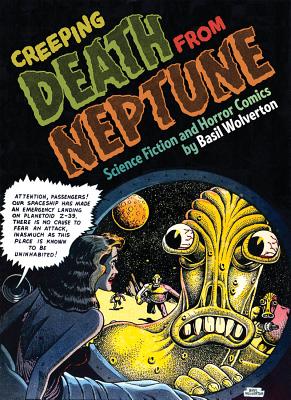 CREEPING DEATH FROM NEPTUNE: THE LIFE AND COMICS OF BASIL WOLVERTON VOL. 1 (CREEPING DEATH FROM NEPTUNE BASIL WOLVERTON HC)