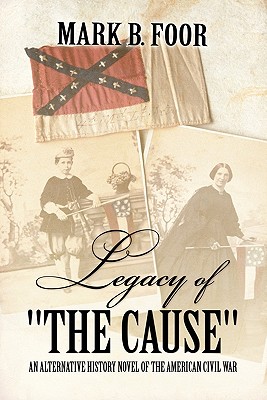 Legacy of The Cause: An Alternative History Novel of the American Civil War