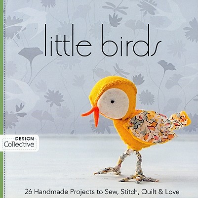 Image for Little Birds: 26 Handmade Projects to Sew, Stitch, Quilt & Love (Design Collective) Little Birds: 26 Handmade Projects to Sew, Stitch, Quilt & Love (Design Collective)