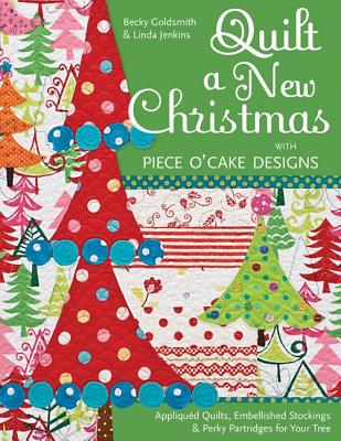 Image for Quilt a New Christmas with Piece O'Cake Designs: Appliqued Quilts, Embellished Stockings & Perky Partridges for Your Tree Quilt a New Christmas with Piece O'Cake Designs: Appliqued Quilts, Embellished Stockings & Perky Partridges for Your Tree