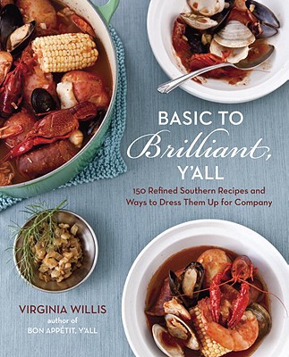 Basic To Brilliant, Y'All: 150 Refined Southern Recipes & Ways To Dress Them Up For Company