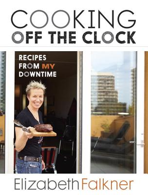 Cooking Off the Clock: Recipes from My Home Kitchen [Hardcover] Elizabeth Faulkner
