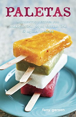 Paletas Authentic Recipes For Mexican Ice Pops, Sh