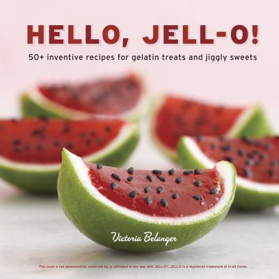 Image for Hello, Jell-O!: 50+ Inventive Recipes for Gelatin Treats and Jiggly Sweets [A Cookbook]