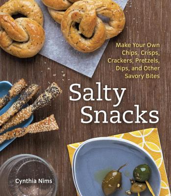 Image for Salty Snacks: Make Your Own Chips, Crisps, Crackers, Pretzels, Dips, and Other Savory Bites [A Cookbook]