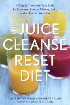 The Juice Cleanse Reset Diet: 7 Days to Transform Your Body for Increased Energy, Glowing Skin, and a Slimmer Waistline [Paperback] Lori Kenyon Farley and Marra St Claire