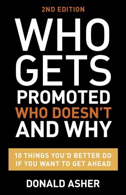 Who Gets Promoted, Who Doesn't, and Why, Second Edition: 12 Things You'd Better Do If You Want to Get Ahead