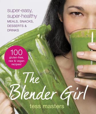 The Blender Girl: Super-Easy, Super-Healthy Meals, Snacks, Desserts, and Drinks--100 Gluten-Free, Vegan Recipes! Image for The Blender Girl: Super-Easy, Super-Healthy Meals, Snacks, Desserts, and Drinks--100 Gluten-Free, Vegan Recipes!