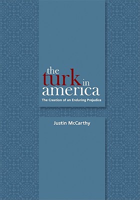 The Turk in America: The Creation of an Enduring Prejudice (Utah Series in Turkish and Islamic Stud)