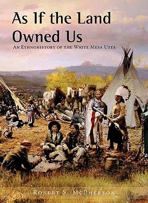 Image for As If the Land Owned Us: An Ethnohistory of the White Mesa Utes