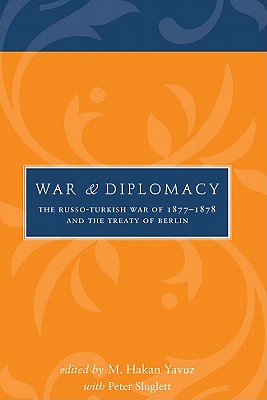 War and Diplomacy: The Russo-Turkish War of 1877-1878 and the Treaty of Berlin (Utah Series in Middle East Studies)