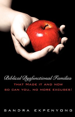 Biblical Dysfunctional Families That Made It and Now So Can You, No More Excuses!