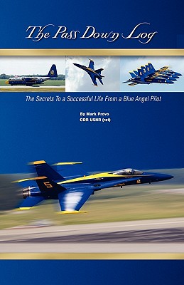 The Pass Down Log: The Secrets to a Successful Life from a Blue Angel Pilot