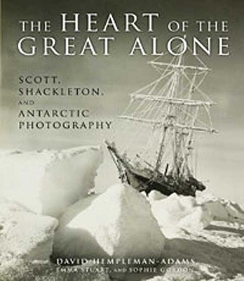 Image for The Heart of the Great Alone: Scott, Shackleton, and Antarctic Photography