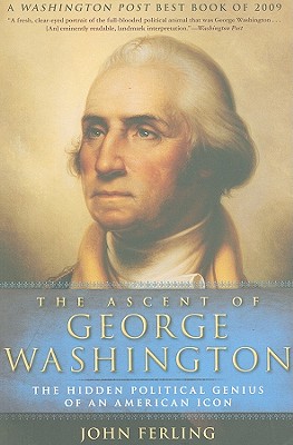 The Ascent of George Washington: The Hidden Political Genius of an American Icon