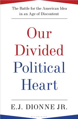 Our Divided Political Heart: The Battle for the American Idea in an Age of Discontent