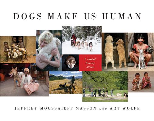 Image for Dogs Make Us Human: A Global Family Album Dogs Make Us Human: A Global Family Album
