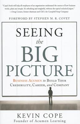Seeing the Big Picture: Business Acumen to Build Your Credibility, Career, and Company